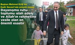 Başkan Mehmet Kuş’tan Kadir Gecesi’nde Anlamlı Çağrı