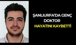 Şanlıurfa’da Genç Doktor Hayatını Kaybetti