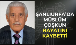 Şanlıurfa’da Müslüm Çoşkun Hayatını Kaybetti