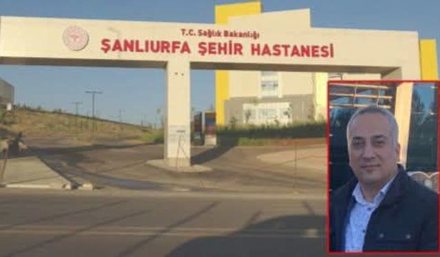 Şanlıurfa Şehir Hastanesi’nin Başına O İsim Atandı