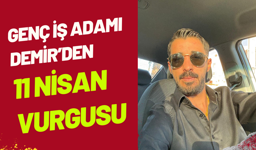 Genç İş Adamı Demir’den 11 Nisan Vurgusu