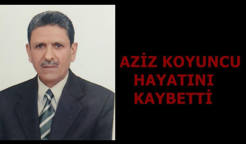 Aziz Koyuncu Hayatını Kaybetti