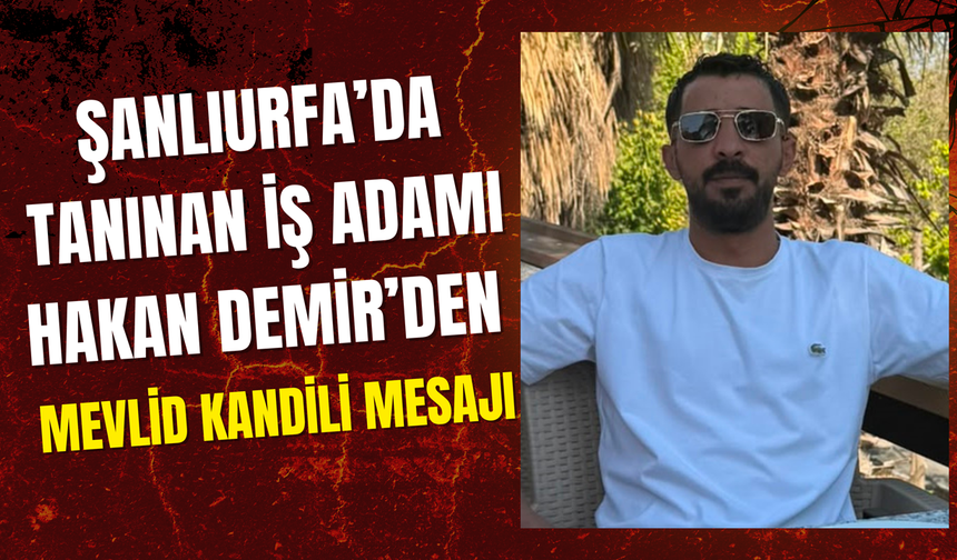 Şanlıurfa’da Tanınan İş Adamı Hakan Demir’den Mevlid Kandili Mesajı
